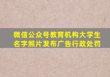 微信公众号教育机构大学生名字照片发布广告行政处罚