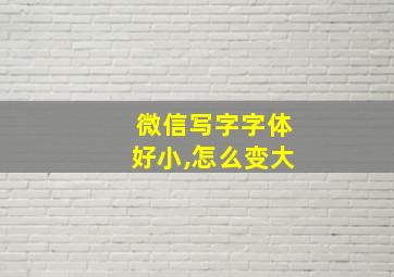 微信写字字体好小,怎么变大