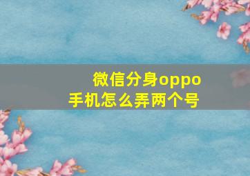 微信分身oppo手机怎么弄两个号