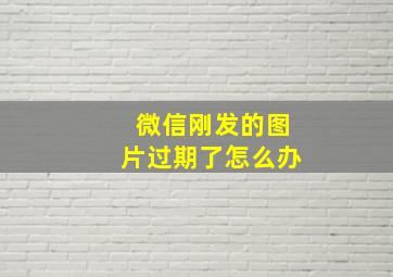 微信刚发的图片过期了怎么办