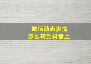 微信动态表情怎么转到抖音上