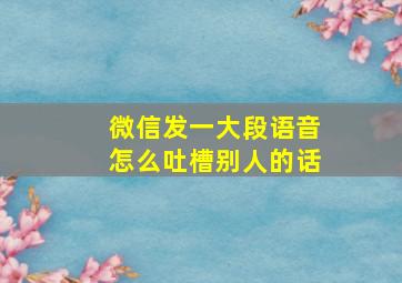 微信发一大段语音怎么吐槽别人的话