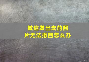 微信发出去的照片无法撤回怎么办