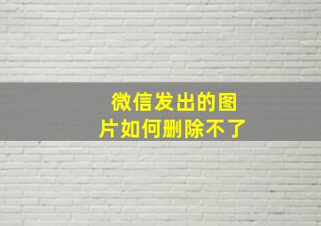 微信发出的图片如何删除不了