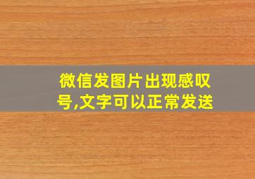 微信发图片出现感叹号,文字可以正常发送