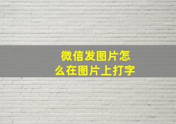 微信发图片怎么在图片上打字