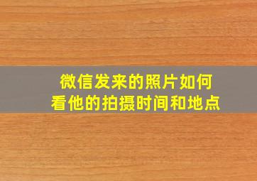 微信发来的照片如何看他的拍摄时间和地点