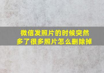 微信发照片的时候突然多了很多照片怎么删除掉