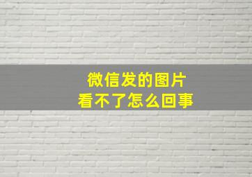 微信发的图片看不了怎么回事