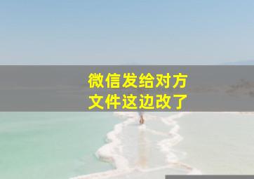 微信发给对方文件这边改了