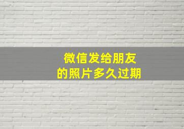 微信发给朋友的照片多久过期