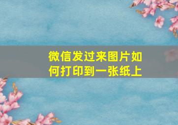 微信发过来图片如何打印到一张纸上