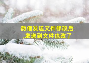 微信发送文件修改后,发送到文件也改了