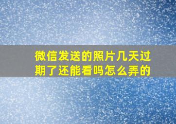 微信发送的照片几天过期了还能看吗怎么弄的