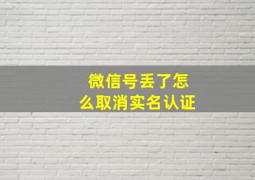 微信号丢了怎么取消实名认证