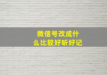 微信号改成什么比较好听好记