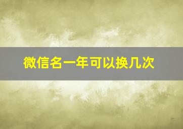 微信名一年可以换几次