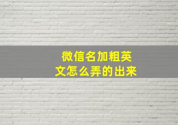 微信名加粗英文怎么弄的出来