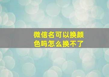 微信名可以换颜色吗怎么换不了