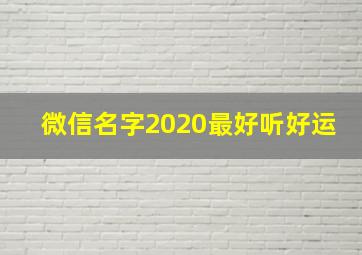 微信名字2020最好听好运