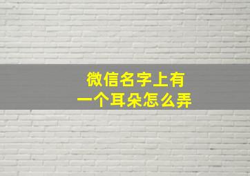 微信名字上有一个耳朵怎么弄