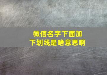 微信名字下面加下划线是啥意思啊