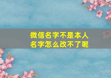 微信名字不是本人名字怎么改不了呢