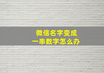 微信名字变成一串数字怎么办