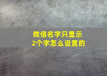 微信名字只显示2个字怎么设置的