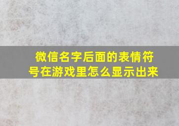 微信名字后面的表情符号在游戏里怎么显示出来