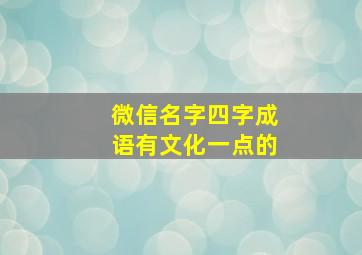 微信名字四字成语有文化一点的