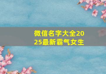 微信名字大全2025最新霸气女生