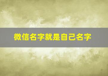 微信名字就是自己名字