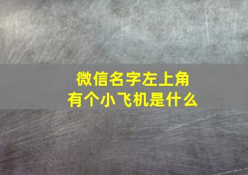 微信名字左上角有个小飞机是什么