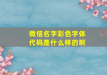 微信名字彩色字体代码是什么样的啊