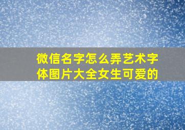 微信名字怎么弄艺术字体图片大全女生可爱的