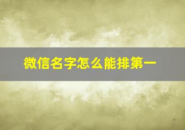 微信名字怎么能排第一