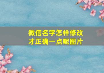 微信名字怎样修改才正确一点呢图片