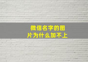 微信名字的图片为什么加不上