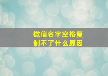 微信名字空格复制不了什么原因