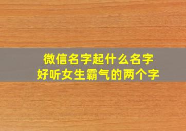 微信名字起什么名字好听女生霸气的两个字