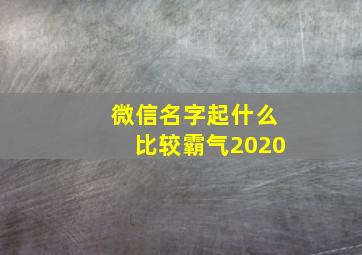 微信名字起什么比较霸气2020