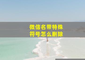 微信名带特殊符号怎么删除