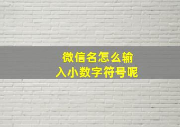 微信名怎么输入小数字符号呢