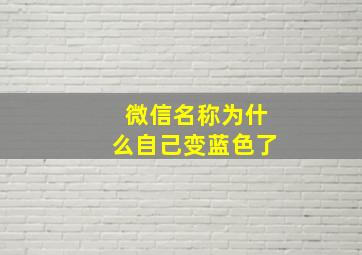 微信名称为什么自己变蓝色了