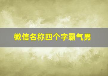 微信名称四个字霸气男