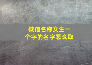 微信名称女生一个字的名字怎么取