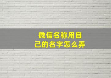 微信名称用自己的名字怎么弄