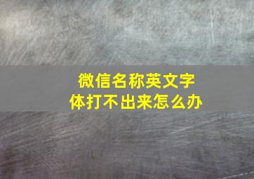 微信名称英文字体打不出来怎么办