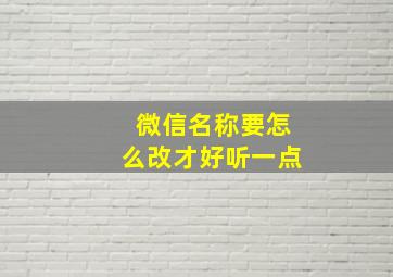 微信名称要怎么改才好听一点